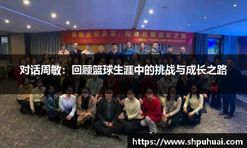 对话周敏：回顾篮球生涯中的挑战与成长之路
