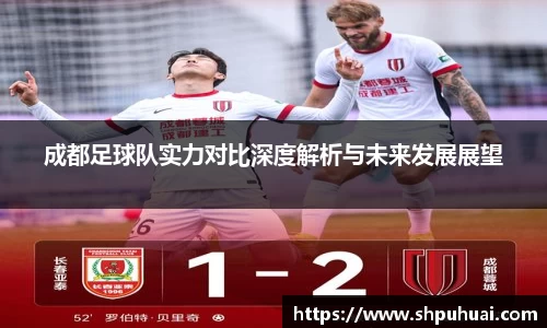 成都足球队实力对比深度解析与未来发展展望